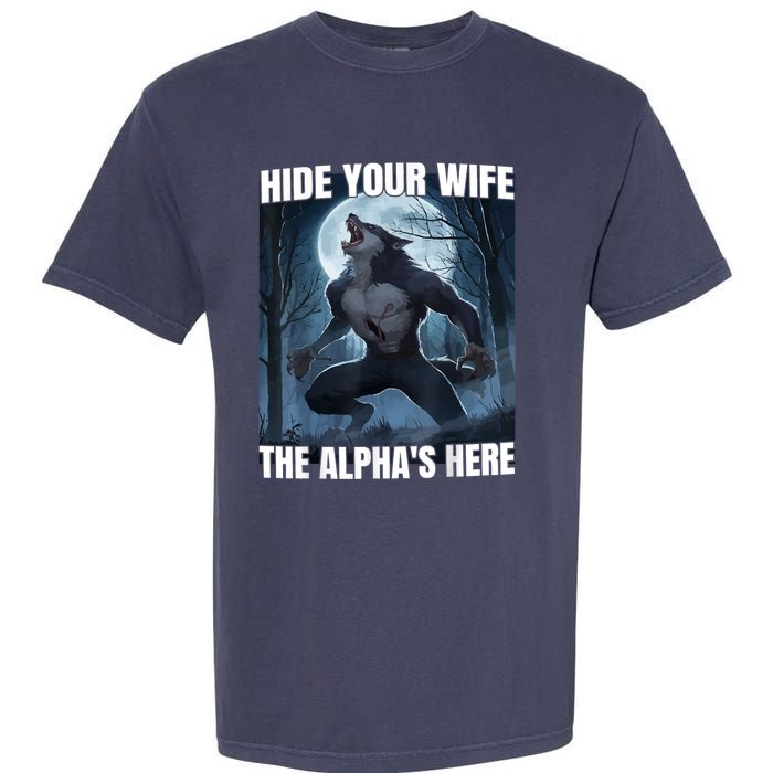 Hide Your Wife The Alpha Is Here Garment-Dyed Heavyweight T-Shirt