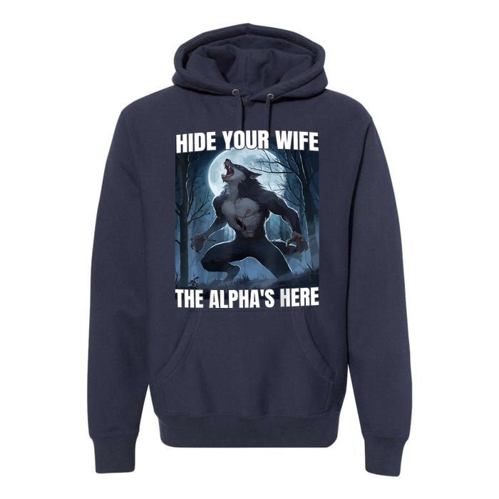 Hide Your Wife The Alpha Is Here Premium Hoodie