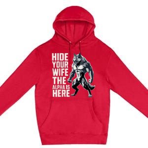 Hide Your Wife The Alpha Is Here Premium Pullover Hoodie