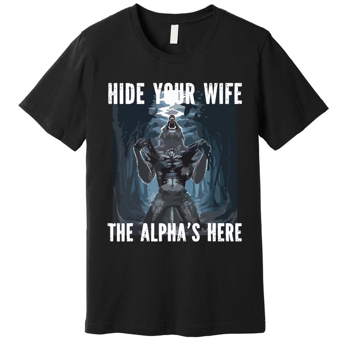 Hide Your Wife The Alphas Here Meme Premium T-Shirt