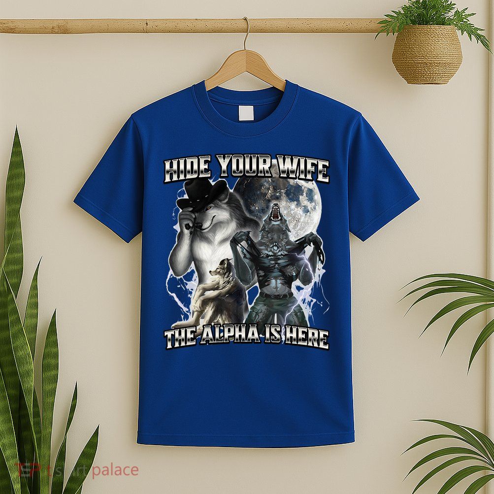 Hide Your Wife The Alpha Is Here T-Shirt