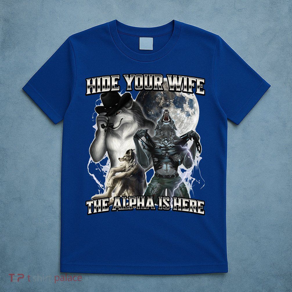 Hide Your Wife The Alpha Is Here T-Shirt
