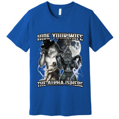 Hide Your Wife The Alpha Is Here Premium T-Shirt