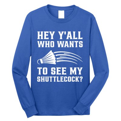 Hey Yall Who Wants To See My Shuttlecock Badminton Sport Funny Gift Long Sleeve Shirt