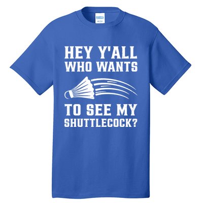 Hey Yall Who Wants To See My Shuttlecock Badminton Sport Funny Gift Tall T-Shirt