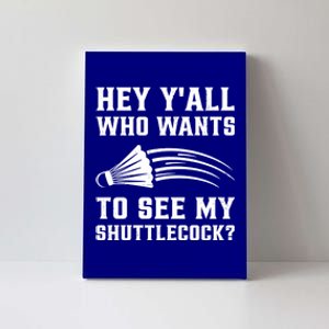 Hey Yall Who Wants To See My Shuttlecock Badminton Sport Funny Gift Canvas