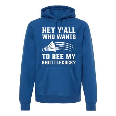 Hey Yall Who Wants To See My Shuttlecock Badminton Sport Funny Gift Premium Hoodie