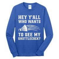 Hey Yall Who Wants To See My Shuttlecock Badminton Sport Funny Gift Tall Long Sleeve T-Shirt