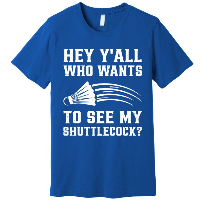 Hey Yall Who Wants To See My Shuttlecock Badminton Sport Funny Gift Premium T-Shirt