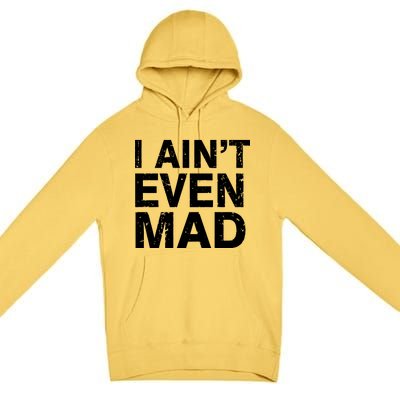 I Ain't Even Mad Premium Pullover Hoodie