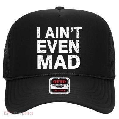 I Ain't Even Mad High Crown Mesh Back Trucker Hat
