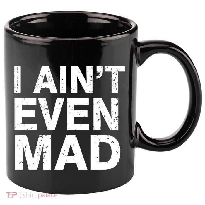 I Ain't Even Mad 11oz C Handle Ceramic Mug