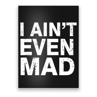 I Ain't Even Mad Poster