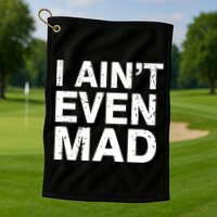 I Ain't Even Mad Golf Towel