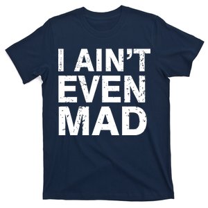 I Ain't Even Mad T-Shirt