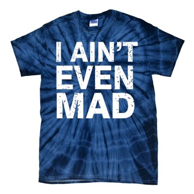 I Ain't Even Mad Tie-Dye T-Shirt