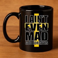 I Ain't Even Mad God Forgives 11oz C Handle Ceramic Mug