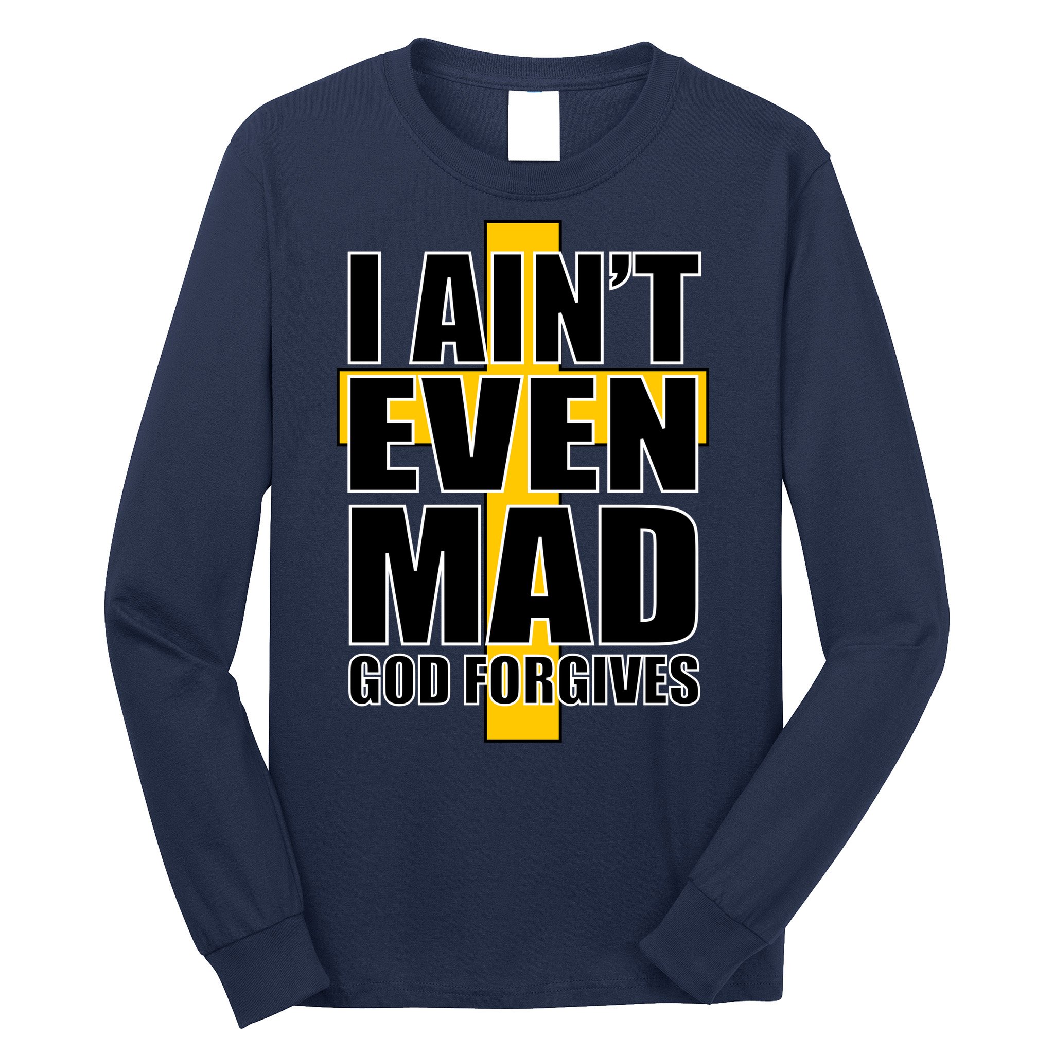 I Ain't Even Mad God Forgives Long Sleeve Shirt