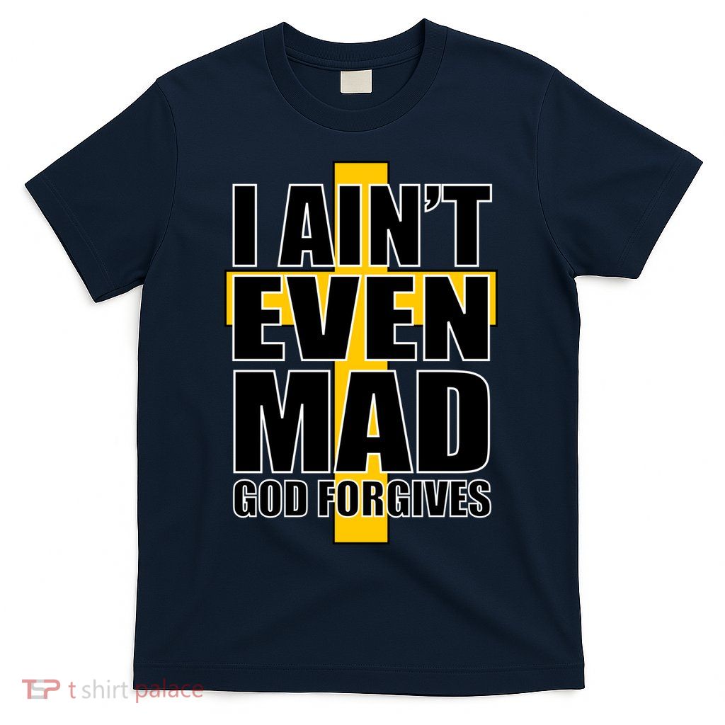 I Ain't Even Mad God Forgives T-Shirt