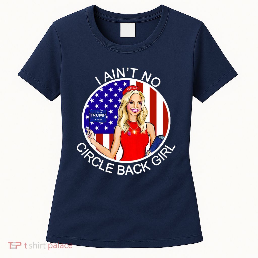 I Ain't No Circle Back Girl Kayleigh McEnany Womens T-Shirt