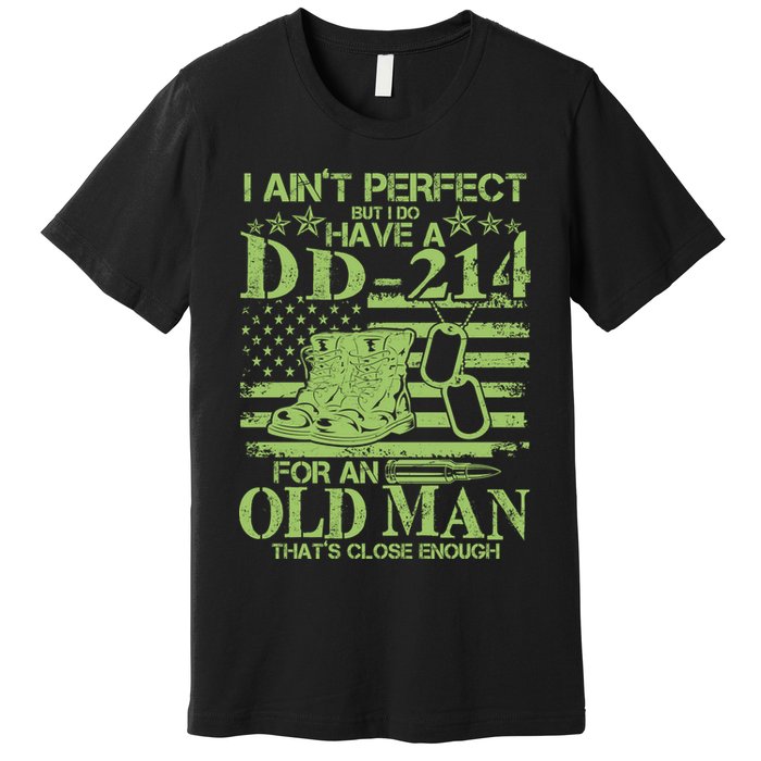 I Ain't Perfect But I Do Have A DD-214 Old Man Premium T-Shirt
