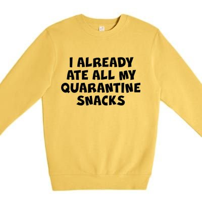 I Already Ate All My Quarantine Snacks Premium Crewneck Sweatshirt