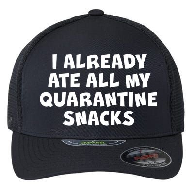 I Already Ate All My Quarantine Snacks Flexfit Unipanel Trucker Cap