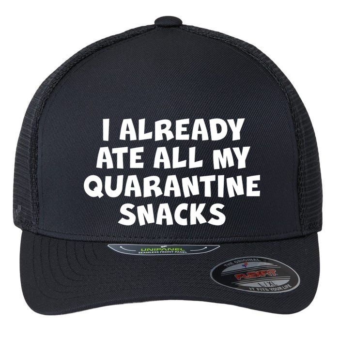 I Already Ate All My Quarantine Snacks Flexfit Unipanel Trucker Cap