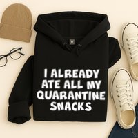 I Already Ate All My Quarantine Snacks Hoodie
