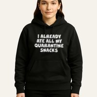 I Already Ate All My Quarantine Snacks Hoodie