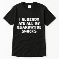 I Already Ate All My Quarantine Snacks Tall T-Shirt