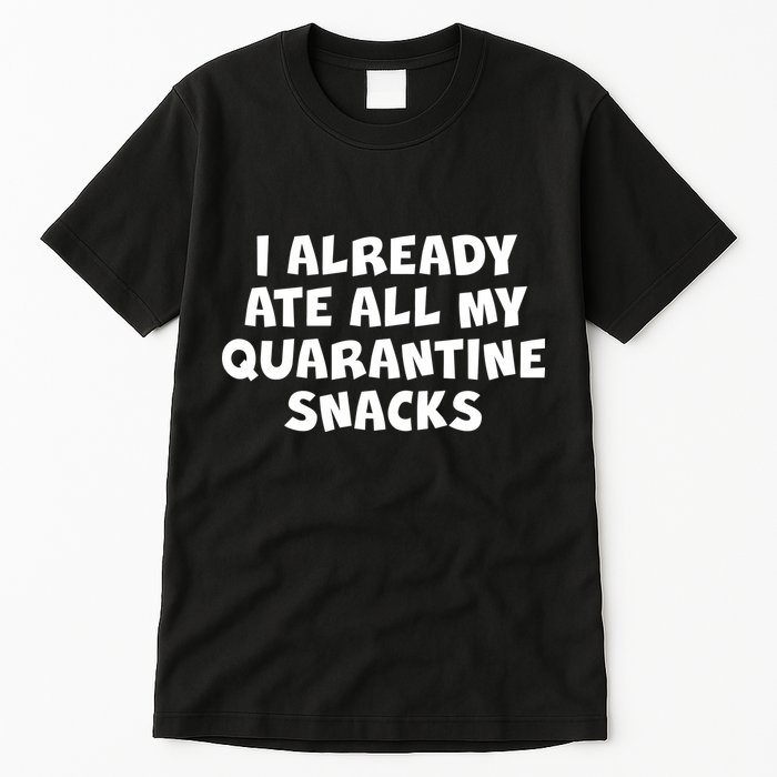I Already Ate All My Quarantine Snacks Tall T-Shirt