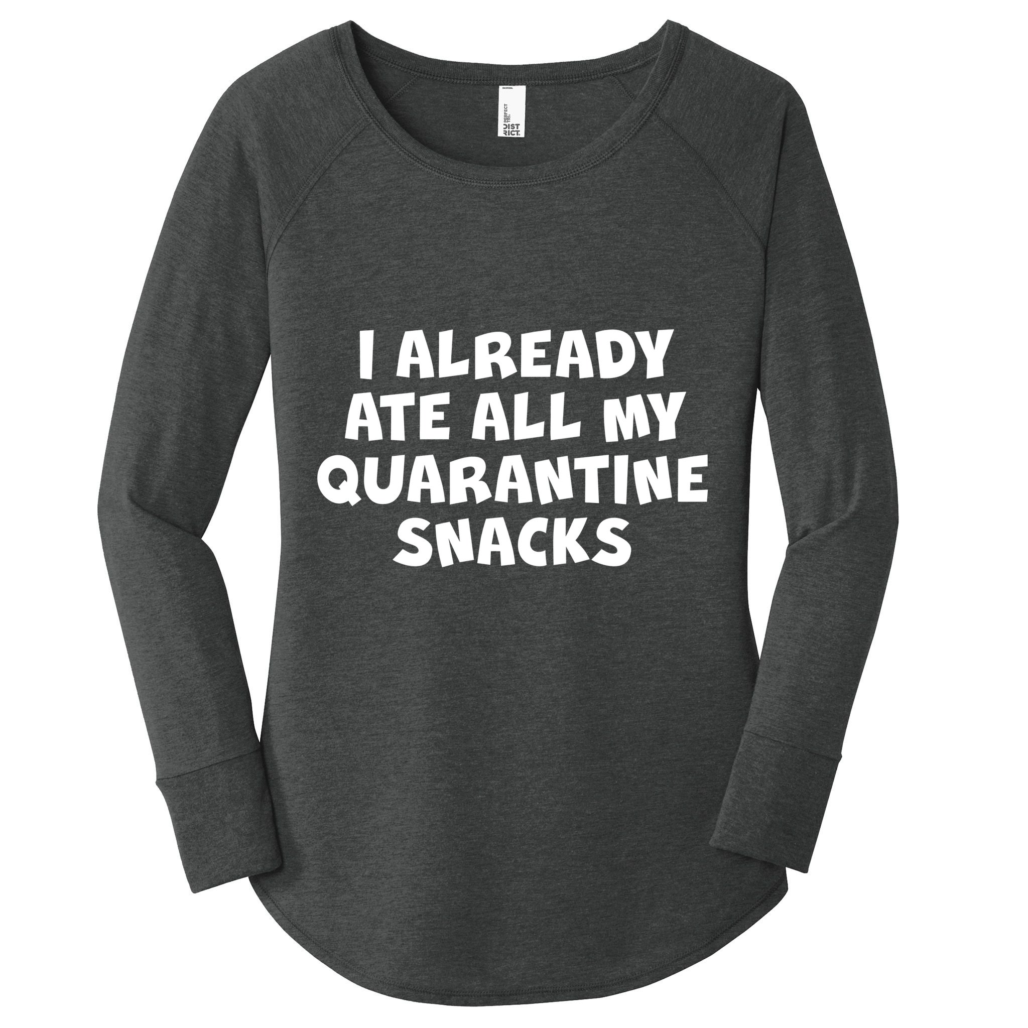 I Already Ate All My Quarantine Snacks Women's Perfect Tri Tunic Long Sleeve Shirt