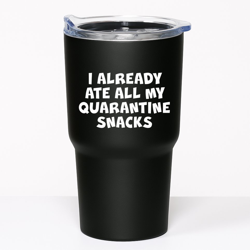 I Already Ate All My Quarantine Snacks Tumbler