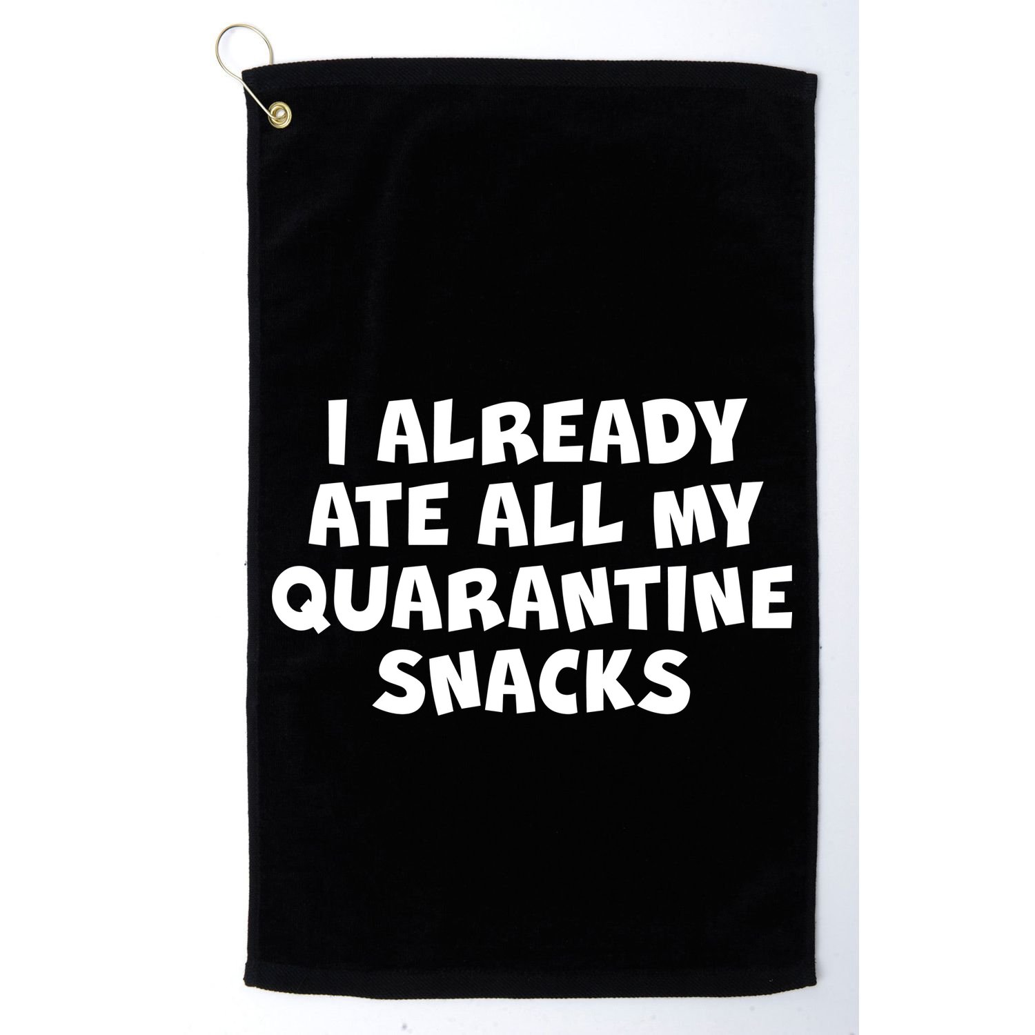 I Already Ate All My Quarantine Snacks Golf Towel