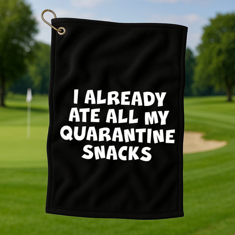 I Already Ate All My Quarantine Snacks Golf Towel