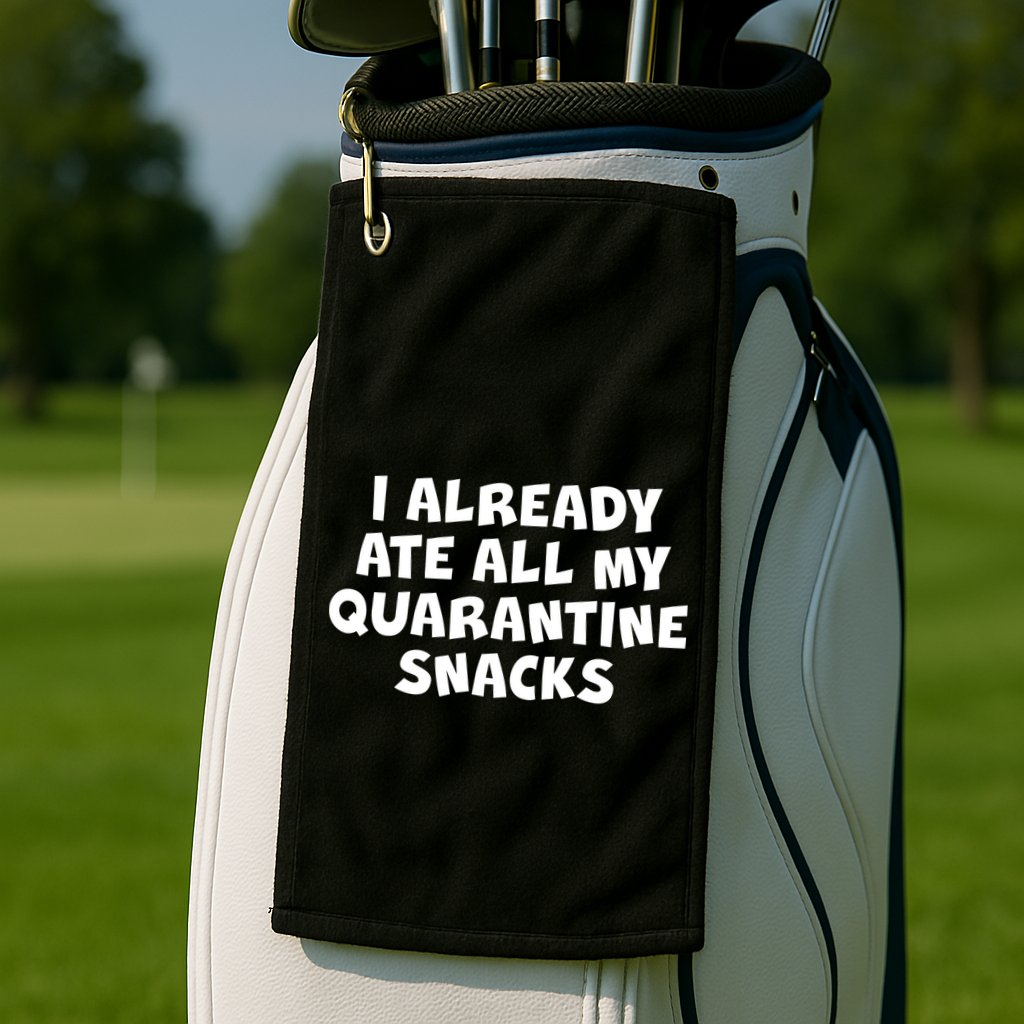 I Already Ate All My Quarantine Snacks Golf Towel