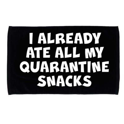 I Already Ate All My Quarantine Snacks Microfiber Hand Towel