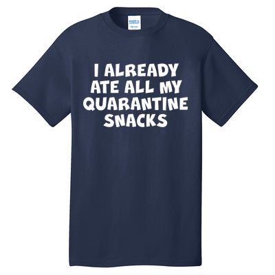 I Already Ate All My Quarantine Snacks Tall T-Shirt