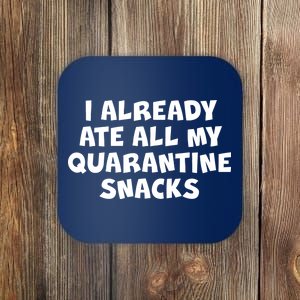 I Already Ate All My Quarantine Snacks Coaster