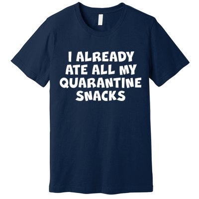 I Already Ate All My Quarantine Snacks Premium T-Shirt