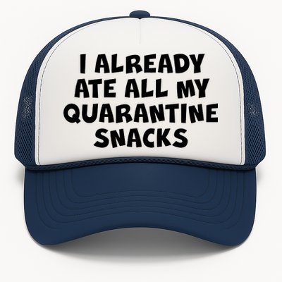 I Already Ate All My Quarantine Snacks Trucker Hat