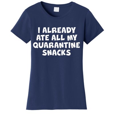 I Already Ate All My Quarantine Snacks Women's T-Shirt