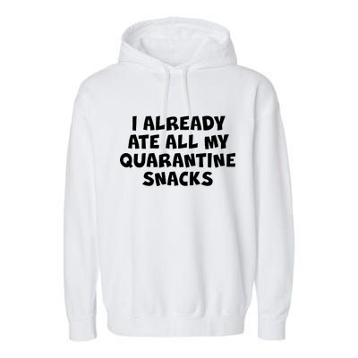 I Already Ate All My Quarantine Snacks Garment-Dyed Fleece Hoodie