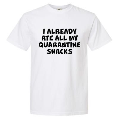 I Already Ate All My Quarantine Snacks Garment-Dyed Heavyweight T-Shirt