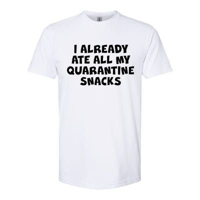 I Already Ate All My Quarantine Snacks Softstyle CVC T-Shirt