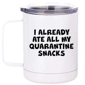 I Already Ate All My Quarantine Snacks 12 oz Stainless Steel Tumbler Cup