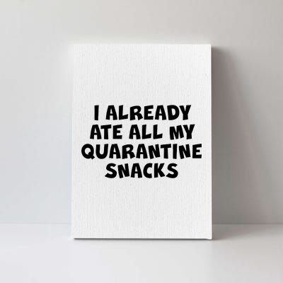 I Already Ate All My Quarantine Snacks Canvas