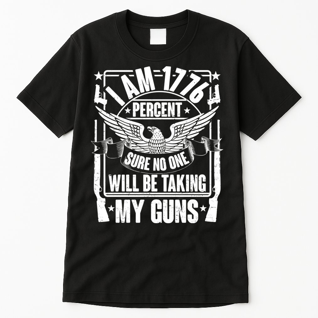I Am 1776 Percent Sure No One Will Be Taking My Guns Tall T-Shirt