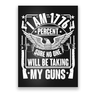 I Am 1776 Percent Sure No One Will Be Taking My Guns Poster